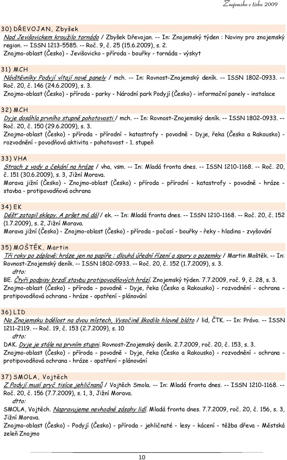 -- Roč. 20, č. 146 (24.6.2009), s. 3. Znojmo-oblast (Česko) - příroda - parky - Národní park Podyjí (Česko) - informační panely - instalace 32) MCH Dyje dosáhla prvního stupně pohotovosti / mch.