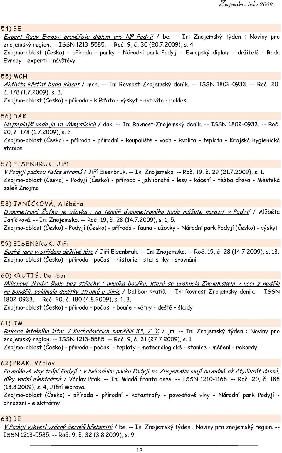 -- In: Rovnost-Znojemský deník. -- ISSN 1802-0933. -- Roč. 20, č. 178 (1.7.2009), s. 3.