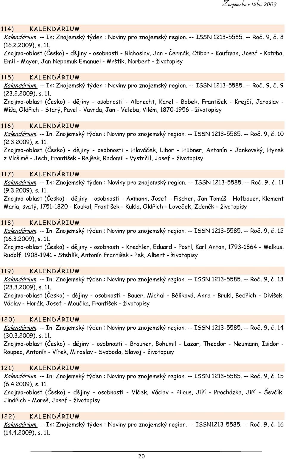 -- In: Znojemský týden : Noviny pro znojemský region. -- ISSN 1213-5585. -- Roč. 9, č. 9 (23.2.2009), s. 11.