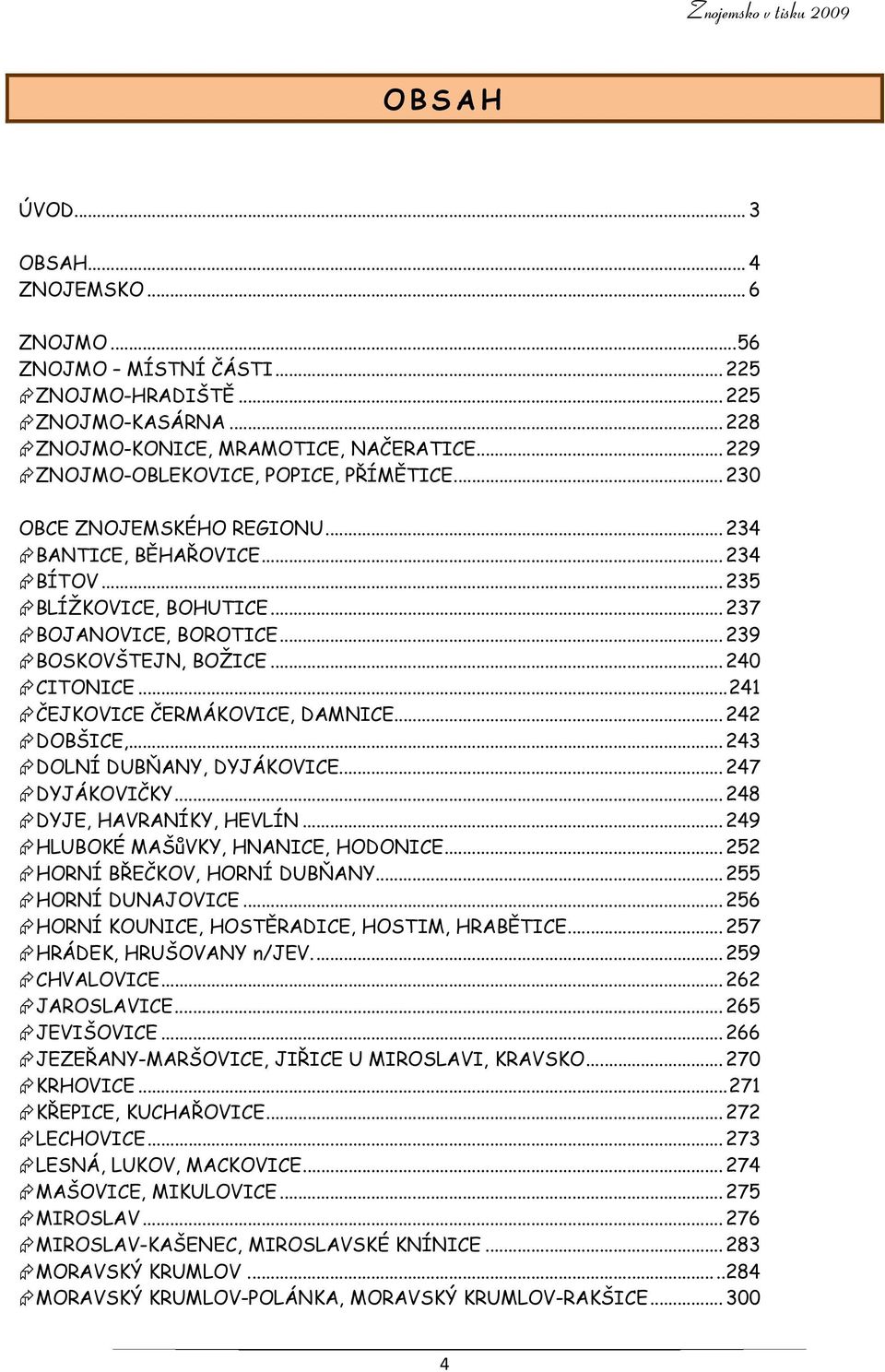 .. 240 CITONICE... 241 ČEJKOVICE ČERMÁKOVICE, DAMNICE... 242 DOBŠICE,... 243 DOLNÍ DUBŇANY, DYJÁKOVICE... 247 DYJÁKOVIČKY... 248 DYJE, HAVRANÍKY, HEVLÍN... 249 HLUBOKÉ MAŠůVKY, HNANICE, HODONICE.