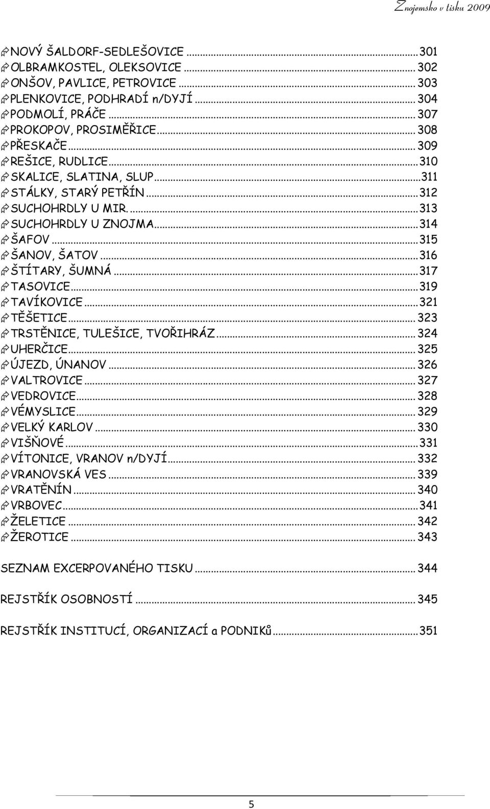 .. 317 TASOVICE... 319 TAVÍKOVICE... 321 TĚŠETICE... 323 TRSTĚNICE, TULEŠICE, TVOŘIHRÁZ... 324 UHERČICE... 325 ÚJEZD, ÚNANOV... 326 VALTROVICE... 327 VEDROVICE... 328 VÉMYSLICE... 329 VELKÝ KARLOV.