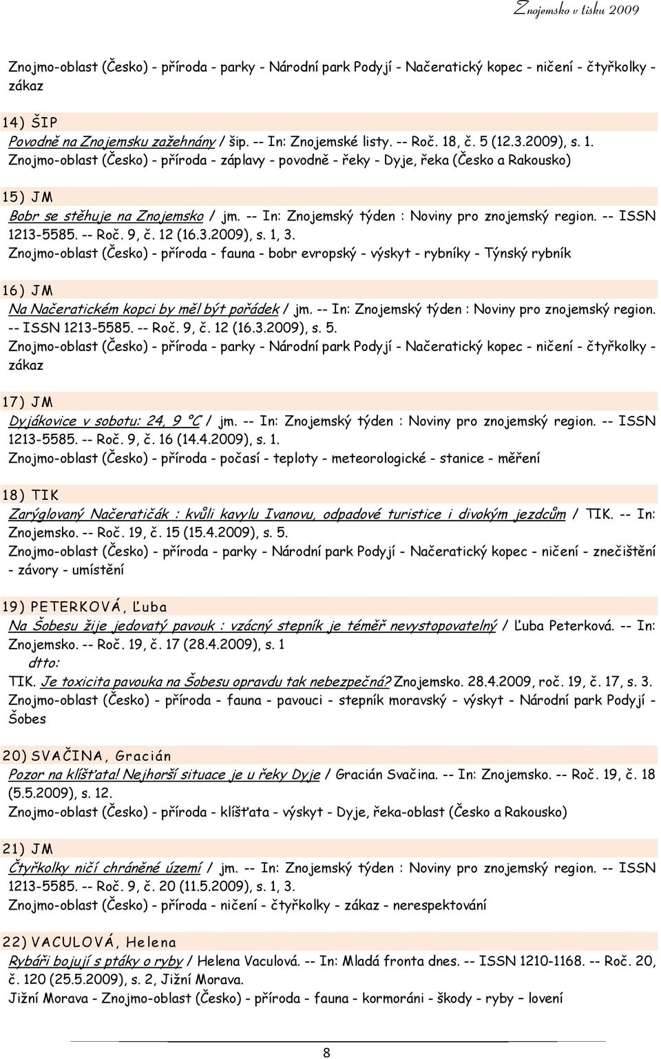 -- In: Znojemský týden : Noviny pro znojemský region. -- ISSN 1213-5585. -- Roč. 9, č. 12 (16.3.2009), s. 1, 3.