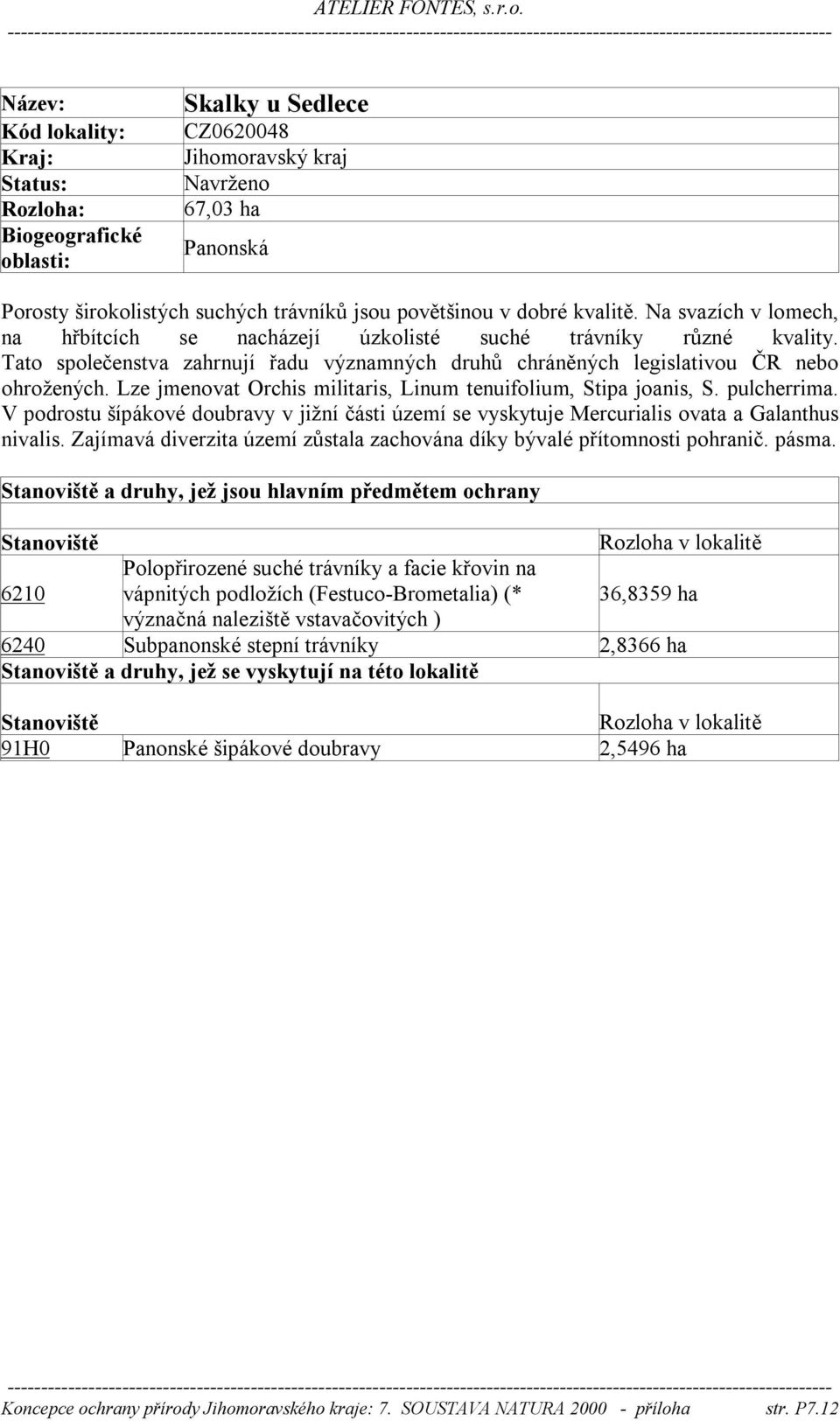 V podrostu šípákové doubravy v jižní části území se vyskytuje Mercurialis ovata a Galanthus nivalis. Zajímavá diverzita území zůstala zachována díky bývalé přítomnosti pohranič. pásma.