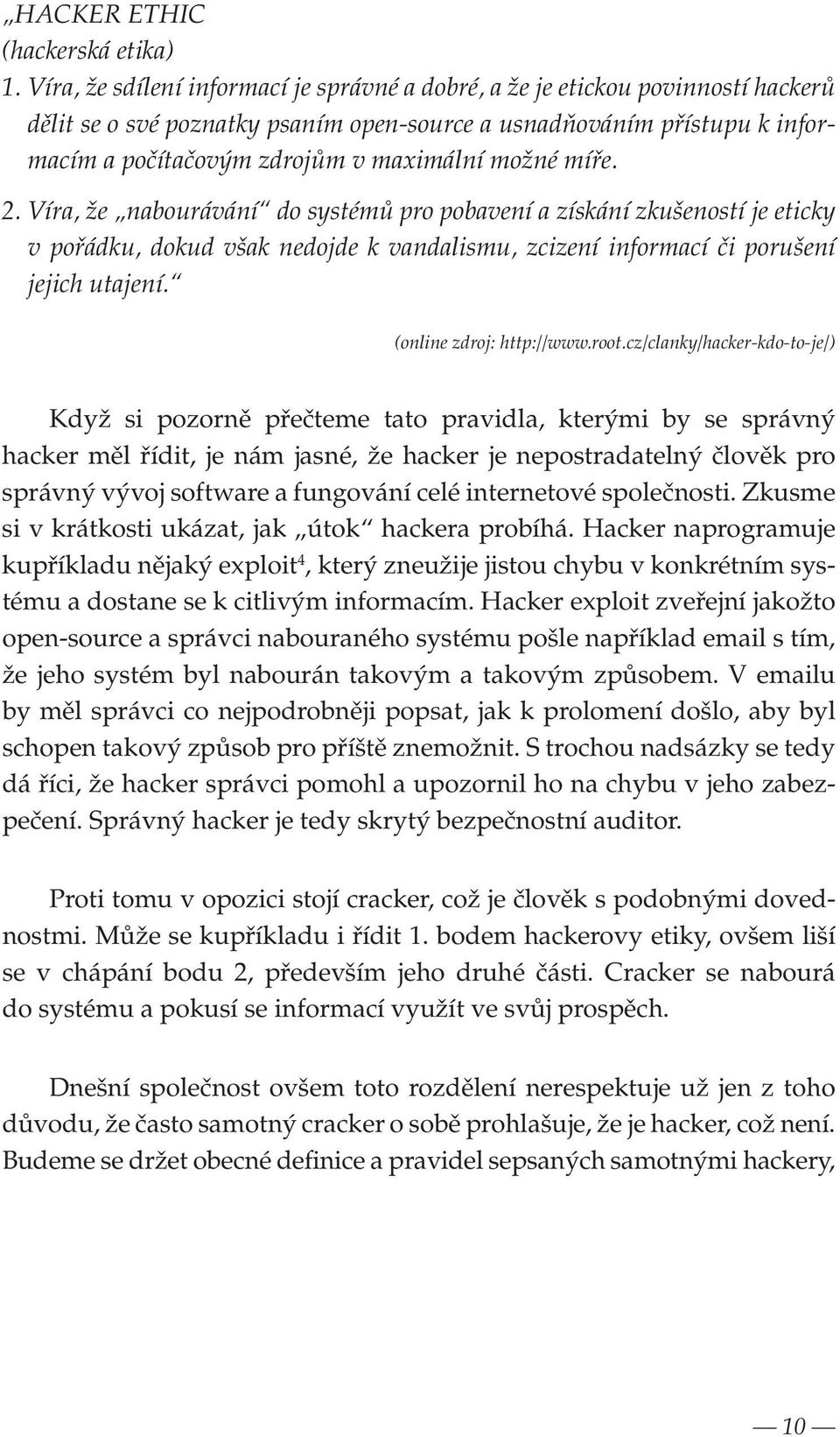 možné míře. 2. Víra, že nabourávání do systémů pro pobavení a získání zkušeností je eticky v pořádku, dokud však nedojde k vandalismu, zcizení informací či porušení jejich utajení.