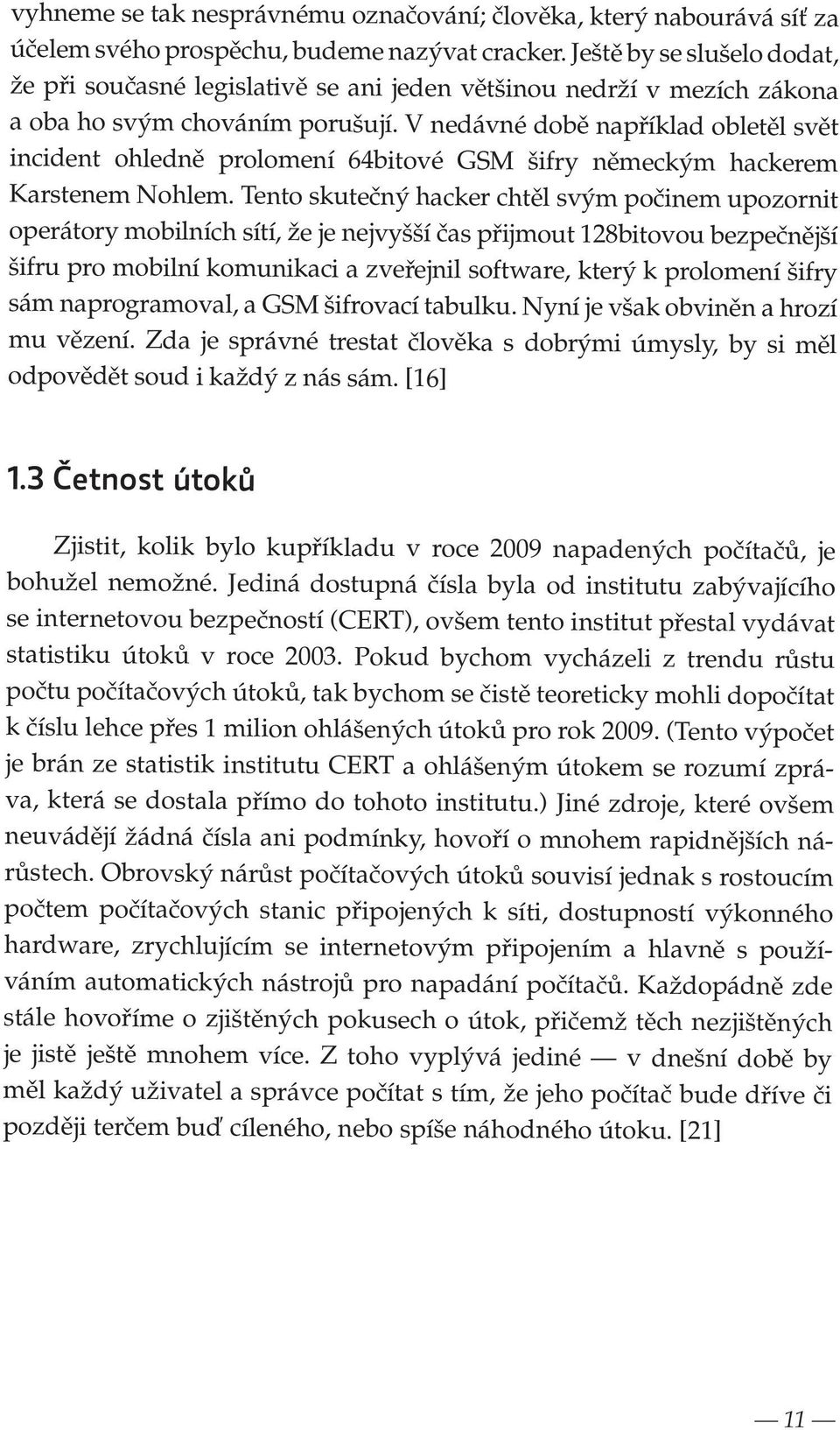 V nedávné době například obletěl svět incident ohledně prolomení 64bitové GSM šifry německým hackerem Karstenem Nohlem.