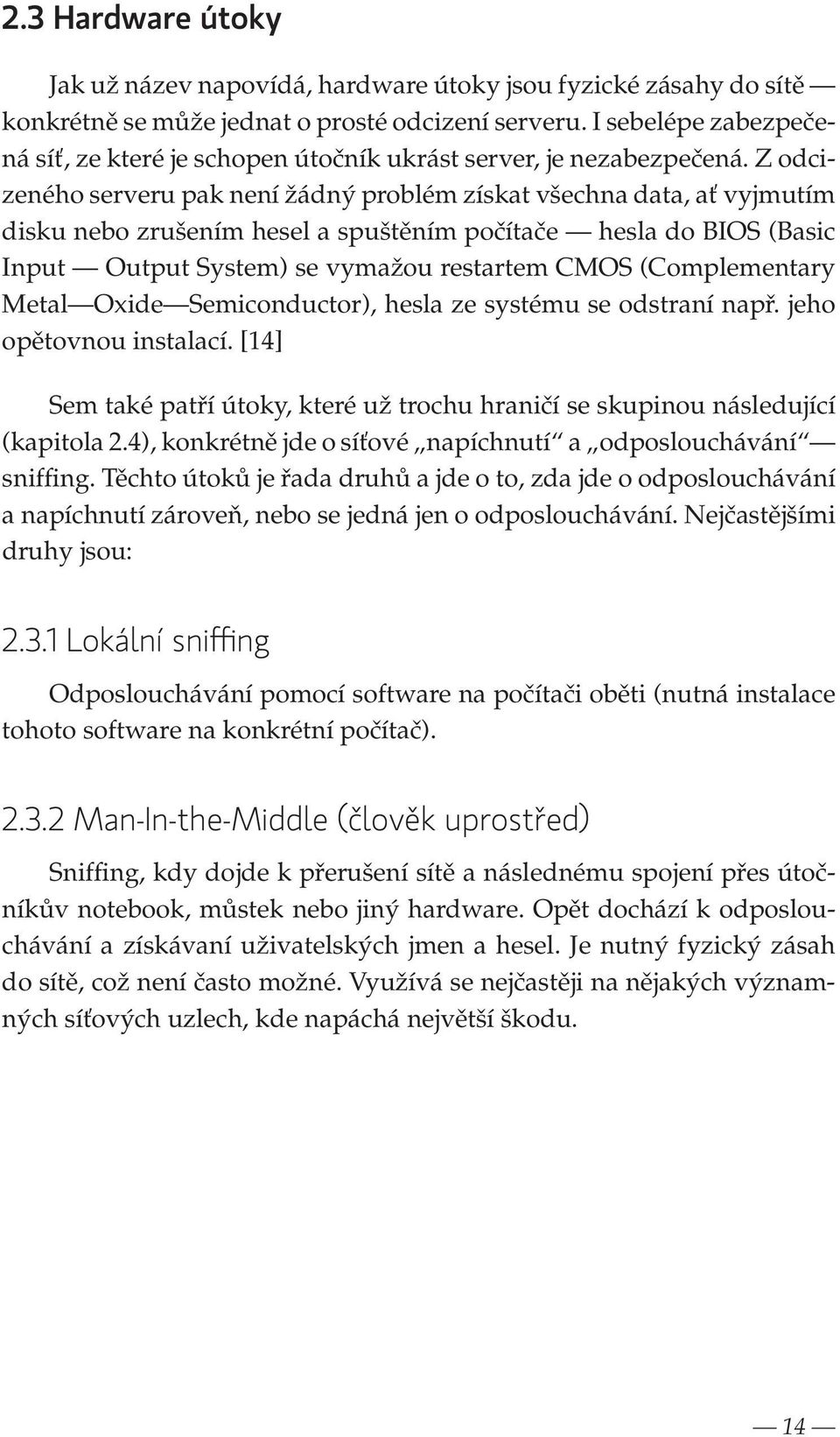 Z odcizeného serveru pak není žádný problém získat všechna data, ať vyjmutím disku nebo zrušením hesel a spuštěním počítače hesla do BIOS (Basic Input Output System) se vymažou restartem CMOS