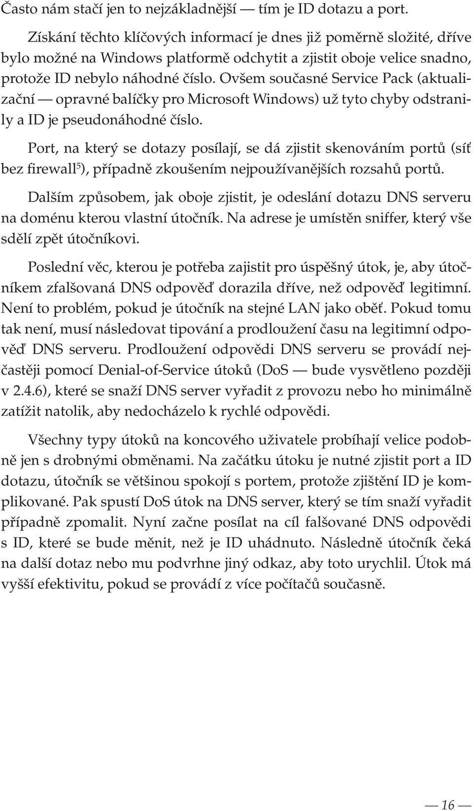 Ovšem současné Service Pack (aktualizační opravné balíčky pro Microsoft Windows) už tyto chyby odstranily a ID je pseudonáhodné číslo.