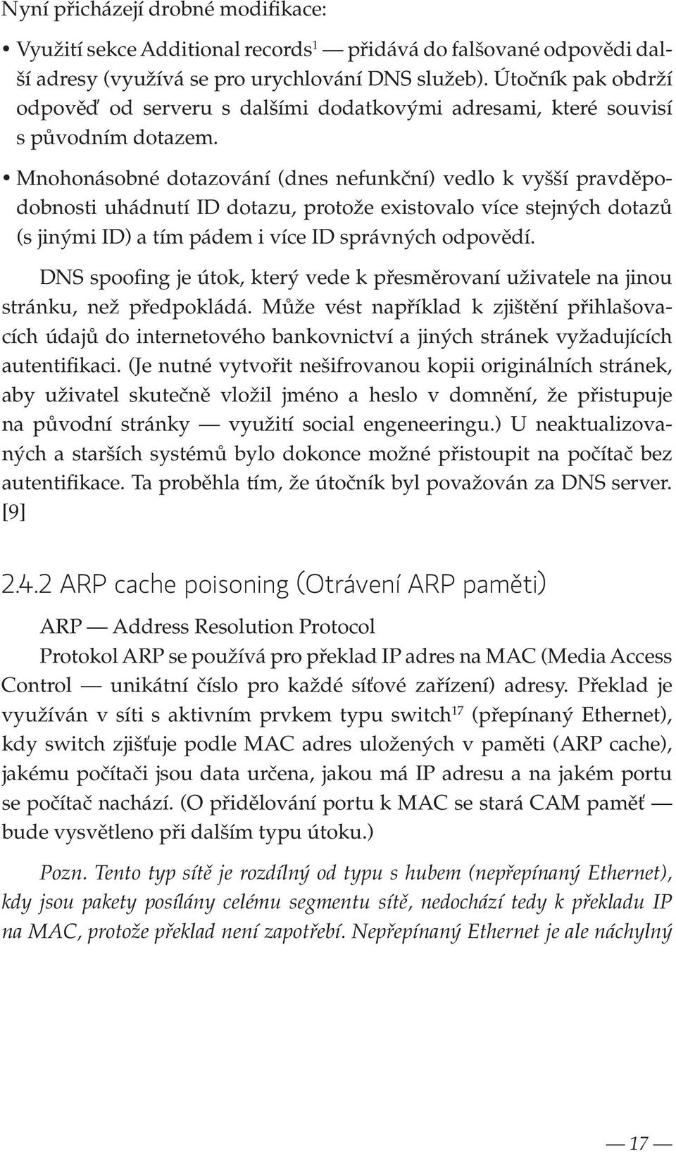 Mnohonásobné dotazování (dnes nefunkční) vedlo k vyšší pravděpodobnosti uhádnutí ID dotazu, protože existovalo více stejných dotazů (s jinými ID) a tím pádem i více ID správných odpovědí.