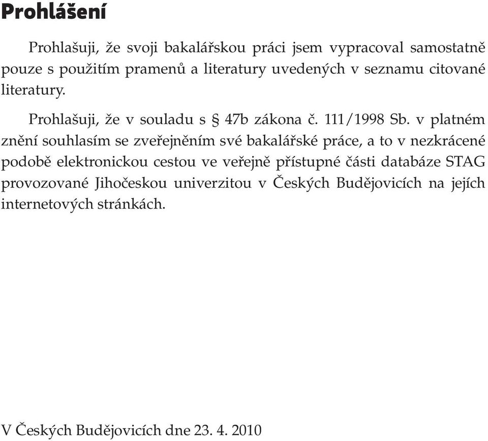 v platném znění souhlasím se zveřejněním své bakalářské práce, a to v nezkrácené podobě elektronickou cestou ve veřejně