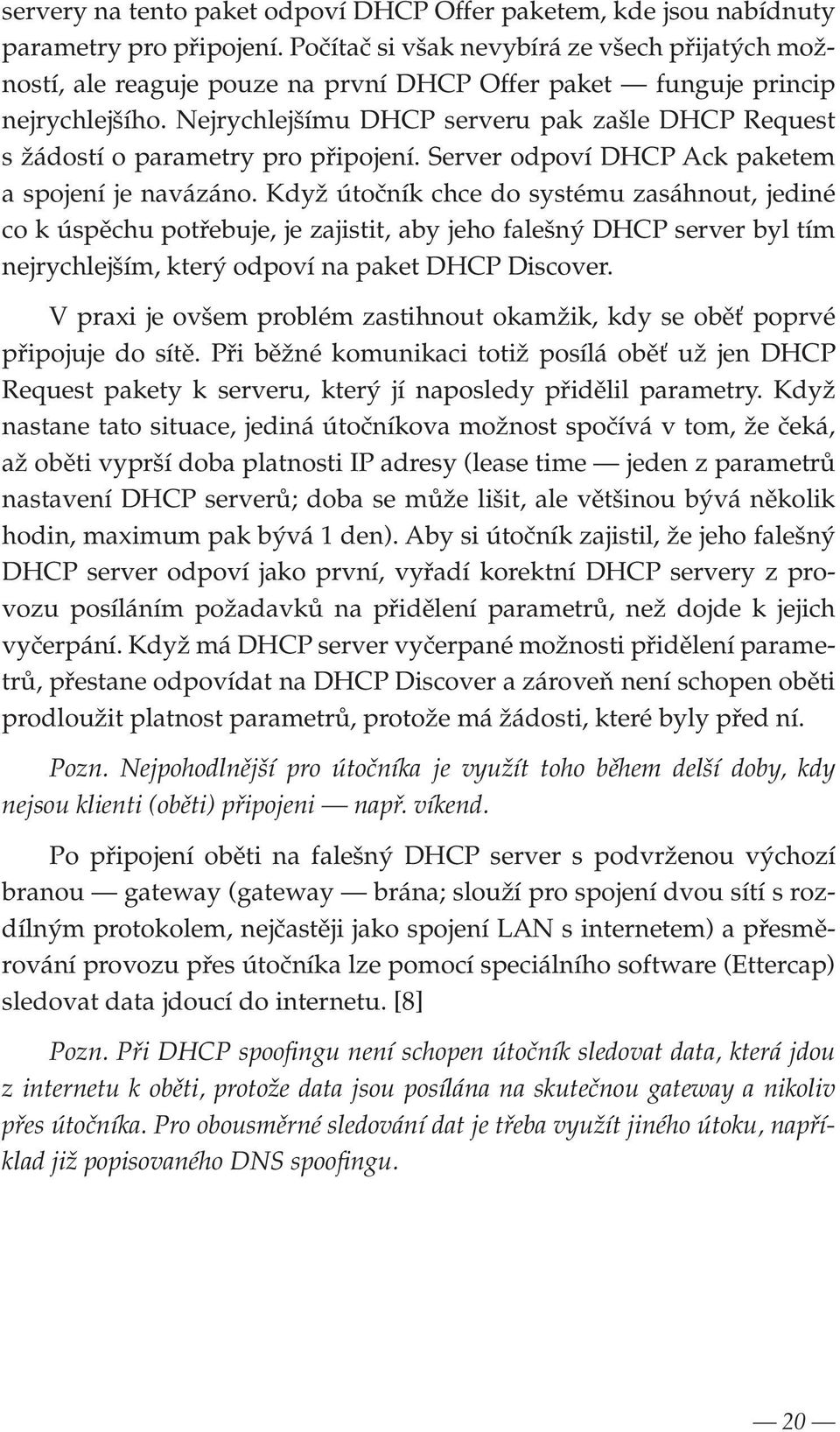 Nejrychlejšímu DHCP serveru pak zašle DHCP Request s žádostí o parametry pro připojení. Server odpoví DHCP Ack paketem a spojení je navázáno.