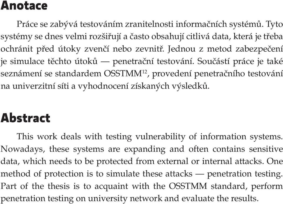 Součástí práce je také seznámení se standardem OSSTMM 12, provedení penetračního testování na univerzitní síti a vyhodnocení získaných výsledků.