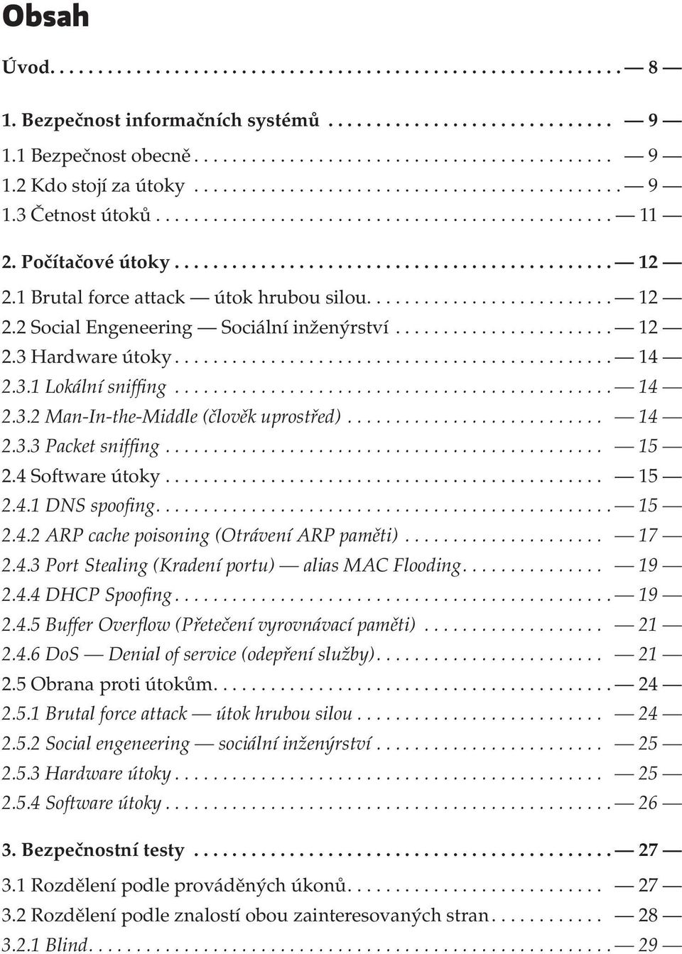 1 Brutal force attack útok hrubou silou.......................... 12 2.2 Social Engeneering Sociální inženýrství....................... 12 2.3 Hardware útoky.............................................. 14 2.