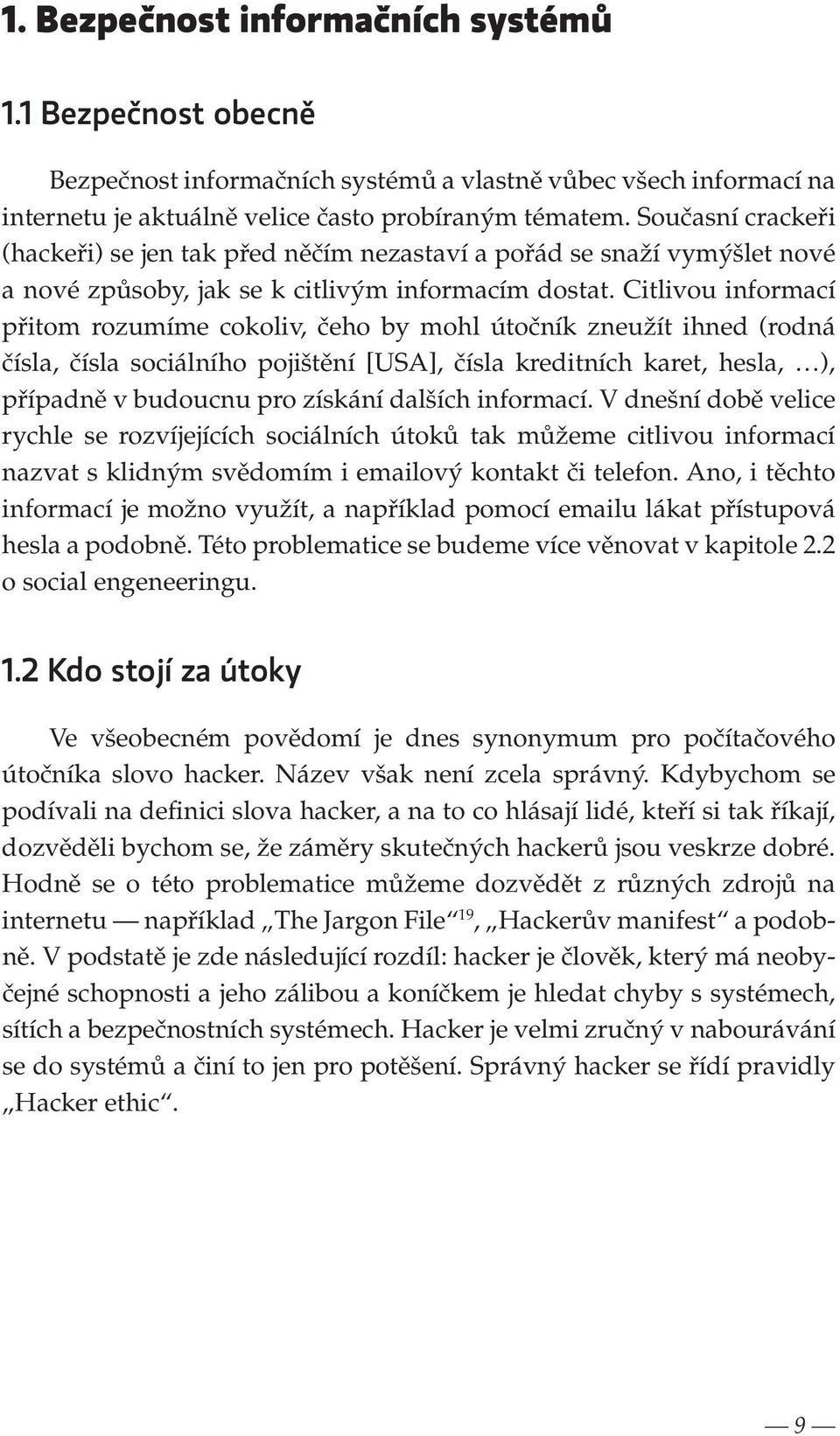 Citlivou informací přitom rozumíme cokoliv, čeho by mohl útočník zneužít ihned (rodná čísla, čísla sociálního pojištění [USA], čísla kreditních karet, hesla, ), případně v budoucnu pro získání