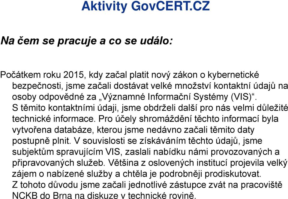 Informační Systémy (VIS). S těmito kontaktními údaji, jsme obdrželi další pro nás velmi důležité technické informace.