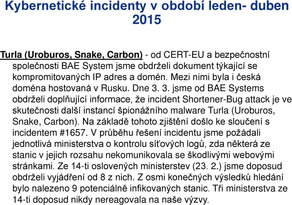 3. jsme od BAE Systems obdrželi doplňující informace, že incident Shortener-Bug attack je ve skutečnosti další instancí špionážního malware Turla (Uroburos, Snake, Carbon).
