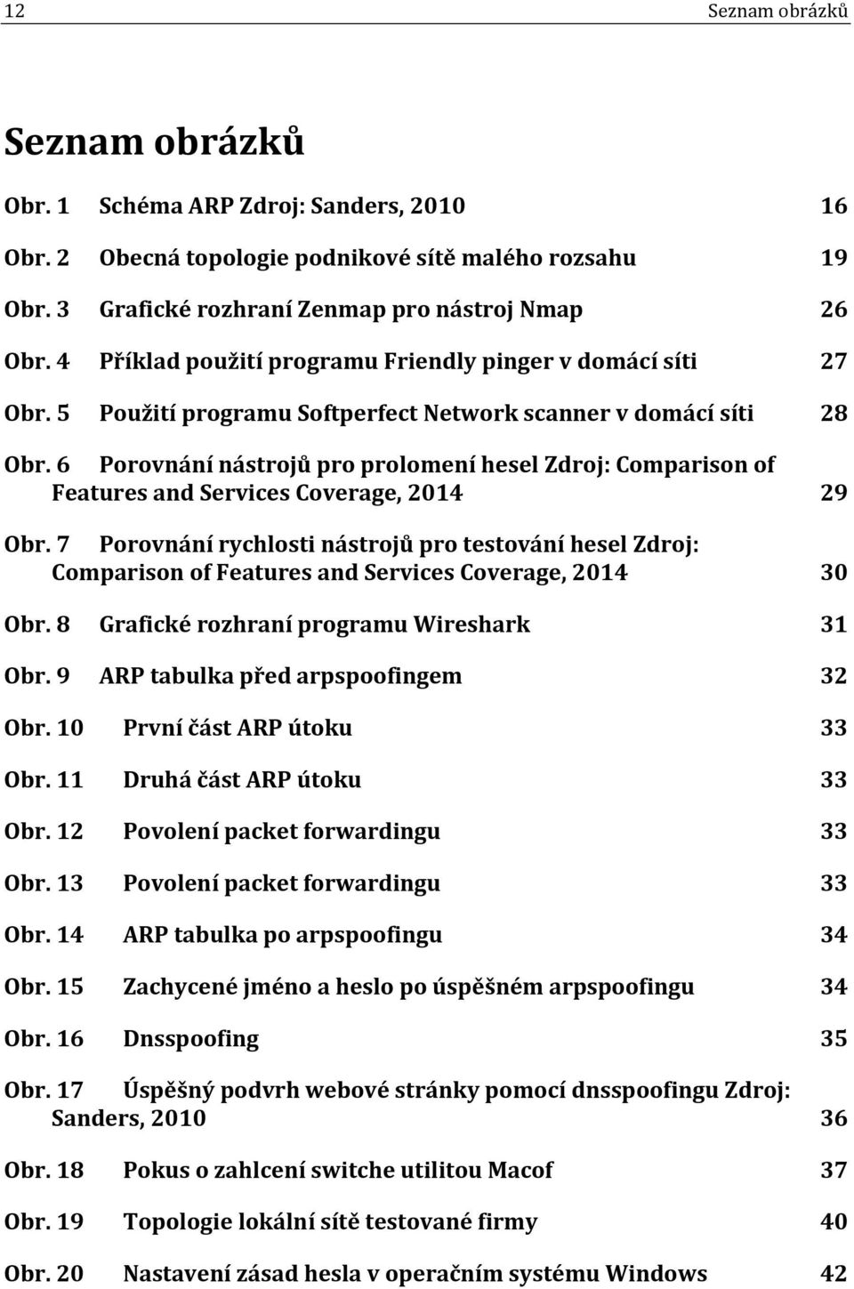 6 Porovnání nástrojů pro prolomení hesel Zdroj: Comparison of Features and Services Coverage, 2014 29 Obr.