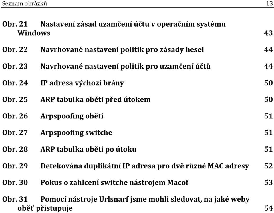 24 IP adresa výchozí brány 50 Obr. 25 ARP tabulka oběti před útokem 50 Obr. 26 Arpspoofing oběti 51 Obr. 27 Arpspoofing switche 51 Obr.