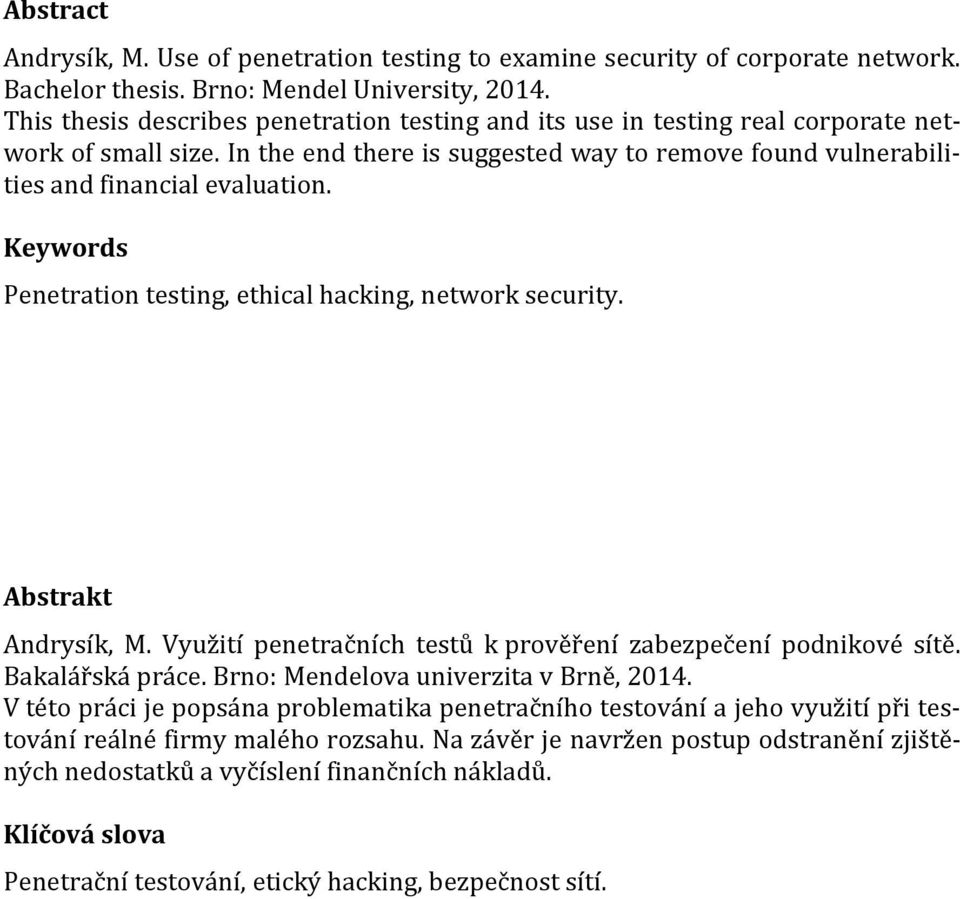 Keywords Penetration testing, ethical hacking, network security. Abstrakt Andrysík, M. Využití penetračních testů k prověření zabezpečení podnikové sítě. Bakalářská práce.