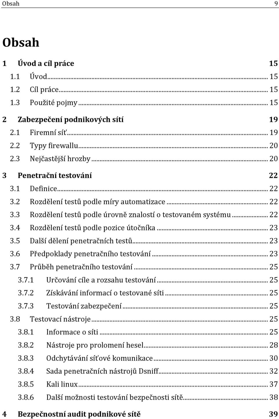 .. 23 3.5 Další dělení penetračních testů... 23 3.6 Předpoklady penetračního testování... 23 3.7 Průběh penetračního testování... 25 3.7.1 Určování cíle a rozsahu testování... 25 3.7.2 Získávání informací o testované síti.