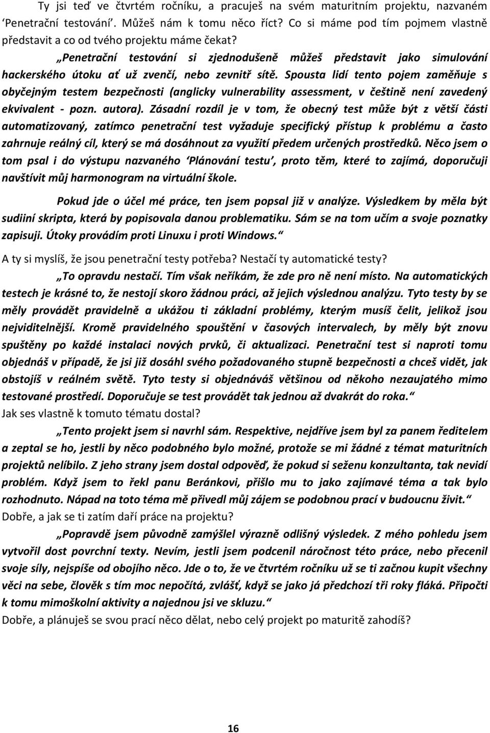 Spousta lidí tento pojem zaměňuje s obyčejným testem bezpečnosti (anglicky vulnerability assessment, v češtině není zavedený ekvivalent - pozn. autora).