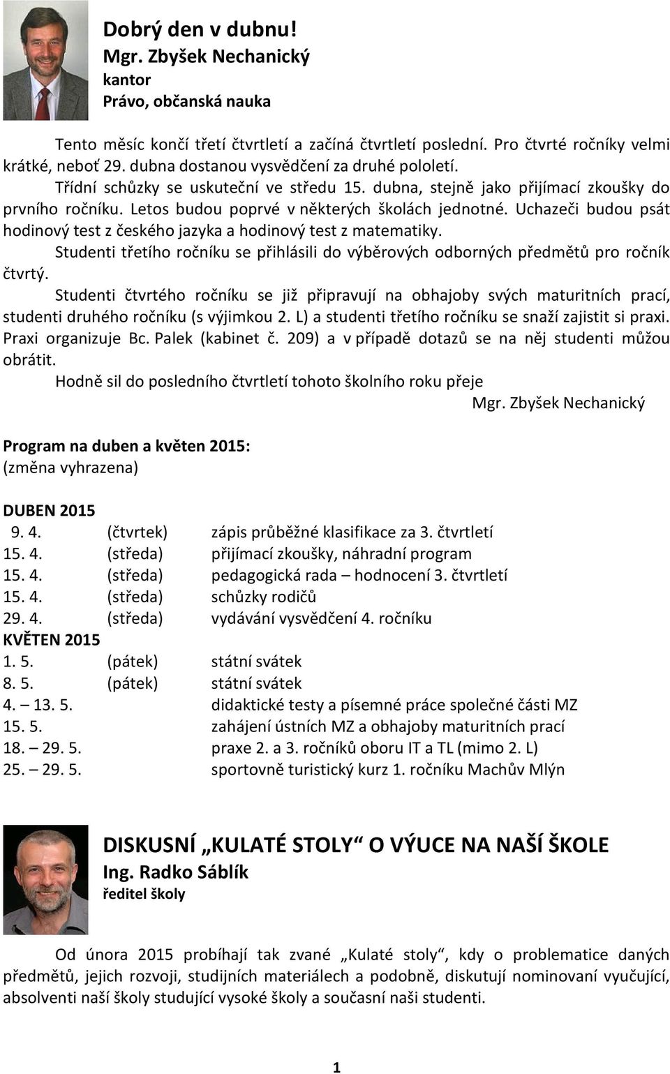 Uchazeči budou psát hodinový test z českého jazyka a hodinový test z matematiky. Studenti třetího ročníku se přihlásili do výběrových odborných předmětů pro ročník čtvrtý.