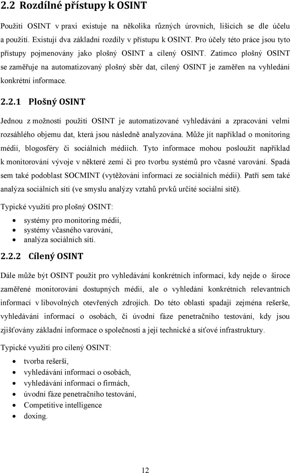 Zatímco plošný OSINT se zaměřuje na automatizovaný plošný sběr dat, cílený OSINT je zaměřen na vyhledání konkrétní informace. 2.