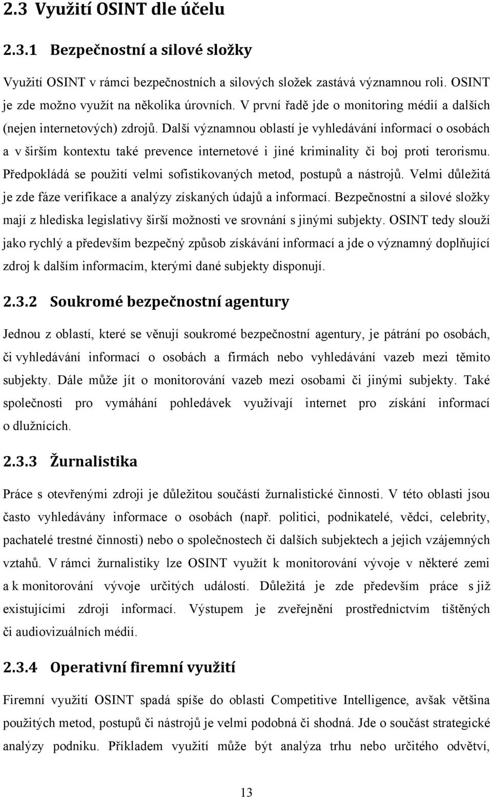 Další významnou oblastí je vyhledávání informací o osobách a v širším kontextu také prevence internetové i jiné kriminality či boj proti terorismu.