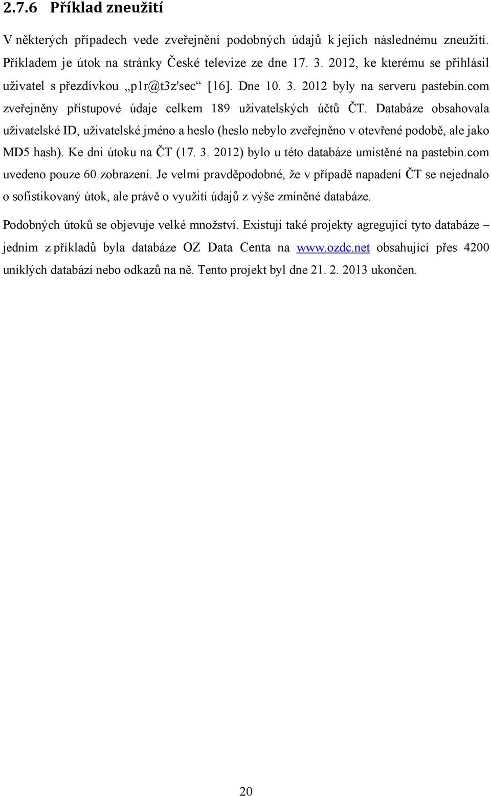 Databáze obsahovala uţivatelské ID, uţivatelské jméno a heslo (heslo nebylo zveřejněno v otevřené podobě, ale jako MD5 hash). Ke dni útoku na ČT (17. 3.