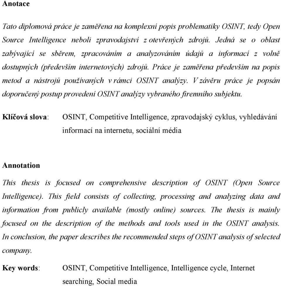 Práce je zaměřena především na popis metod a nástrojů používaných v rámci OSINT analýzy. V závěru práce je popsán doporučený postup provedení OSINT analýzy vybraného firemního subjektu.