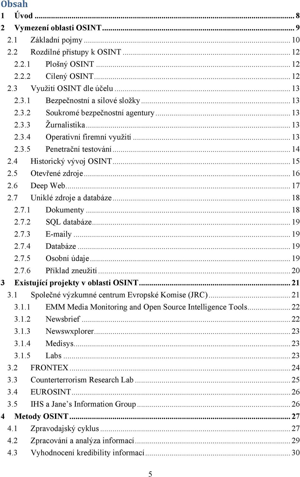 .. 16 2.6 Deep Web... 17 2.7 Uniklé zdroje a databáze... 18 2.7.1 Dokumenty... 18 2.7.2 SQL databáze... 19 2.7.3 E-maily... 19 2.7.4 Databáze... 19 2.7.5 Osobní údaje... 19 2.7.6 Příklad zneuţití.