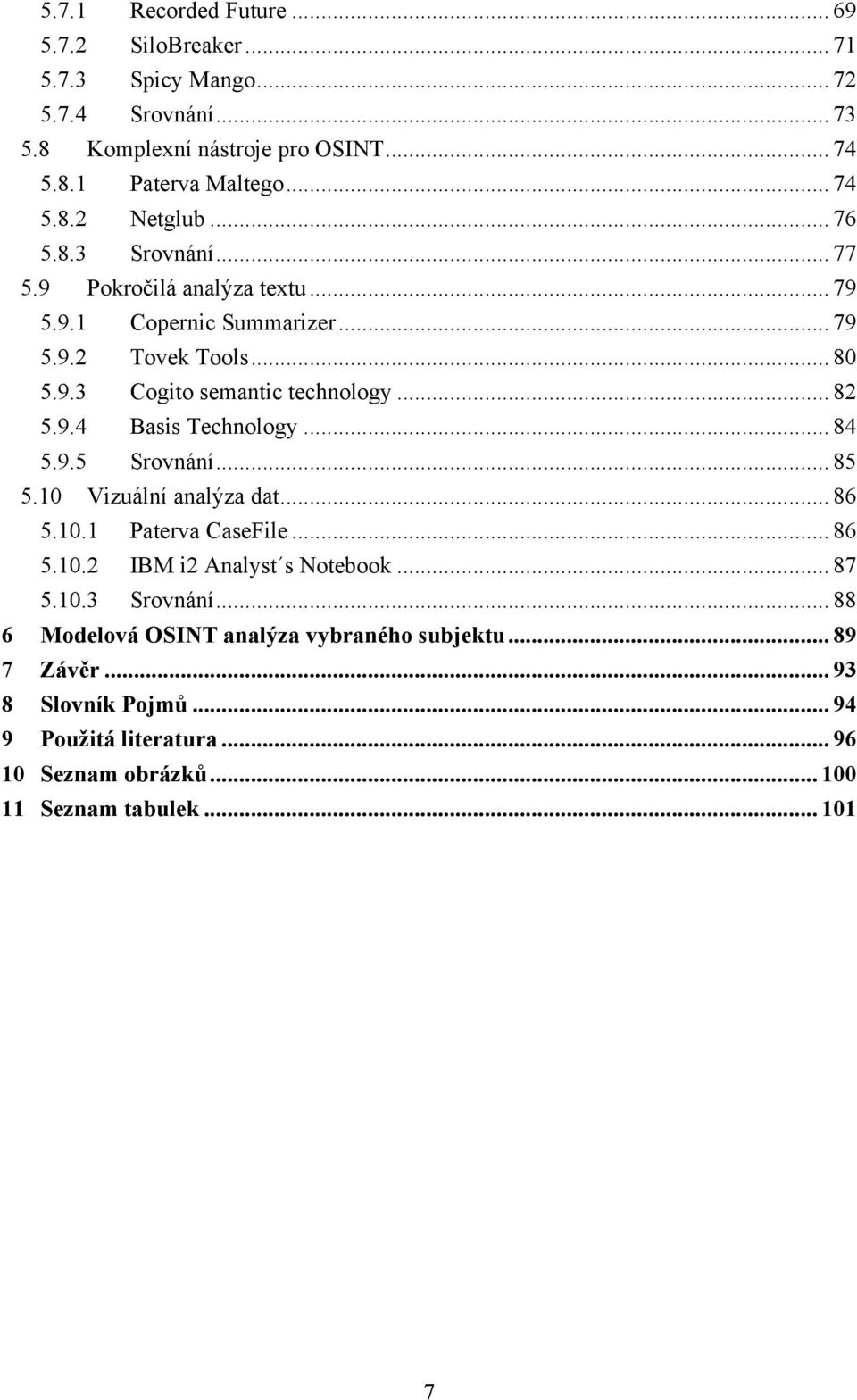 .. 84 5.9.5 Srovnání... 85 5.10 Vizuální analýza dat... 86 5.10.1 Paterva CaseFile... 86 5.10.2 IBM i2 Analyst s Notebook... 87 5.10.3 Srovnání.