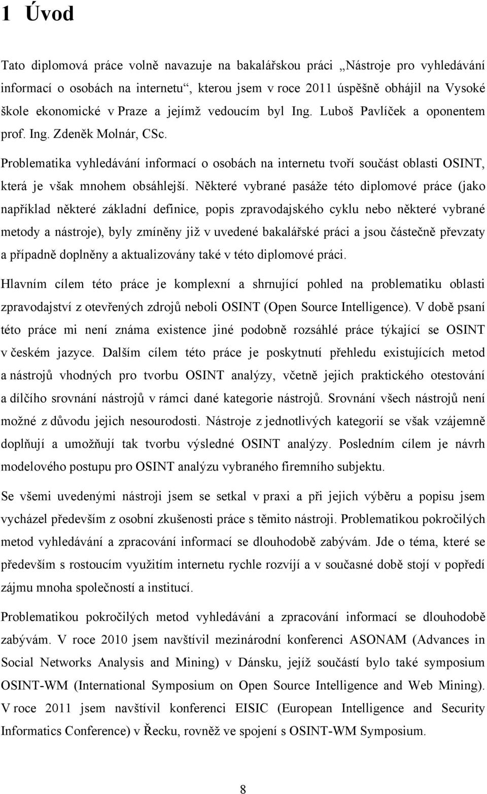 Problematika vyhledávání informací o osobách na internetu tvoří součást oblasti OSINT, která je však mnohem obsáhlejší.