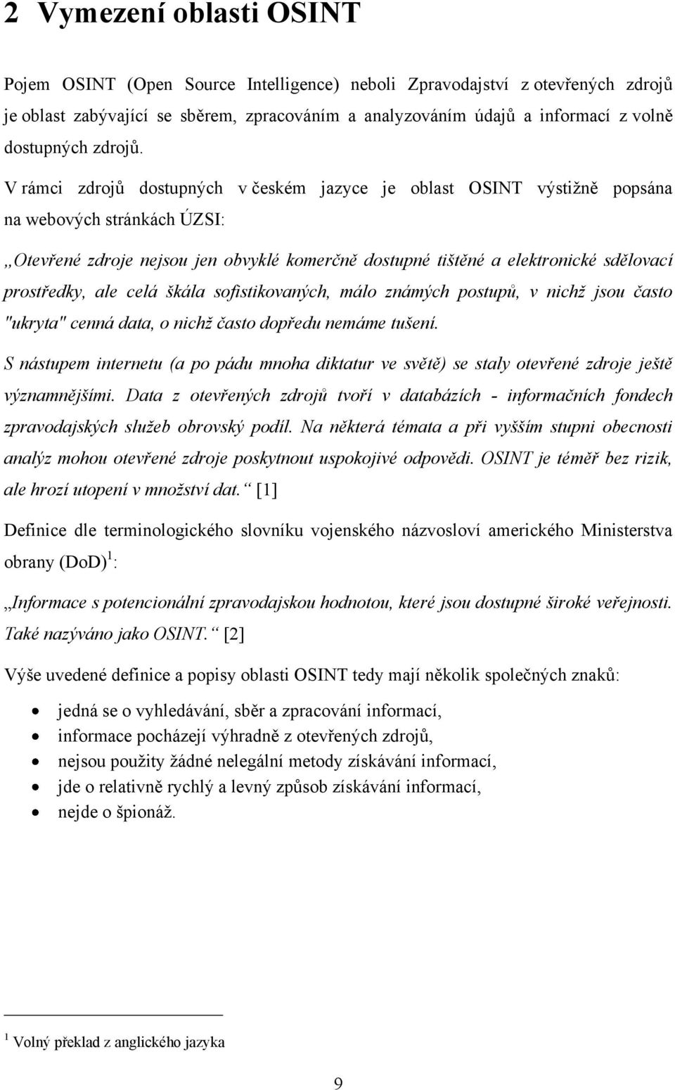 V rámci zdrojů dostupných v českém jazyce je oblast OSINT výstiţně popsána na webových stránkách ÚZSI: Otevřené zdroje nejsou jen obvyklé komerčně dostupné tištěné a elektronické sdělovací