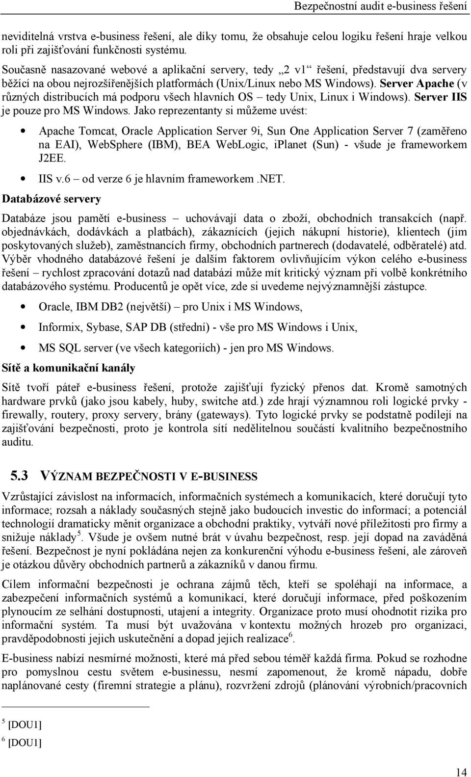 Server Apache (v zných distribucích má podporu v ech hlavních OS tedy Unix, Linux i Windows). Server IIS je pouze pro MS Windows.