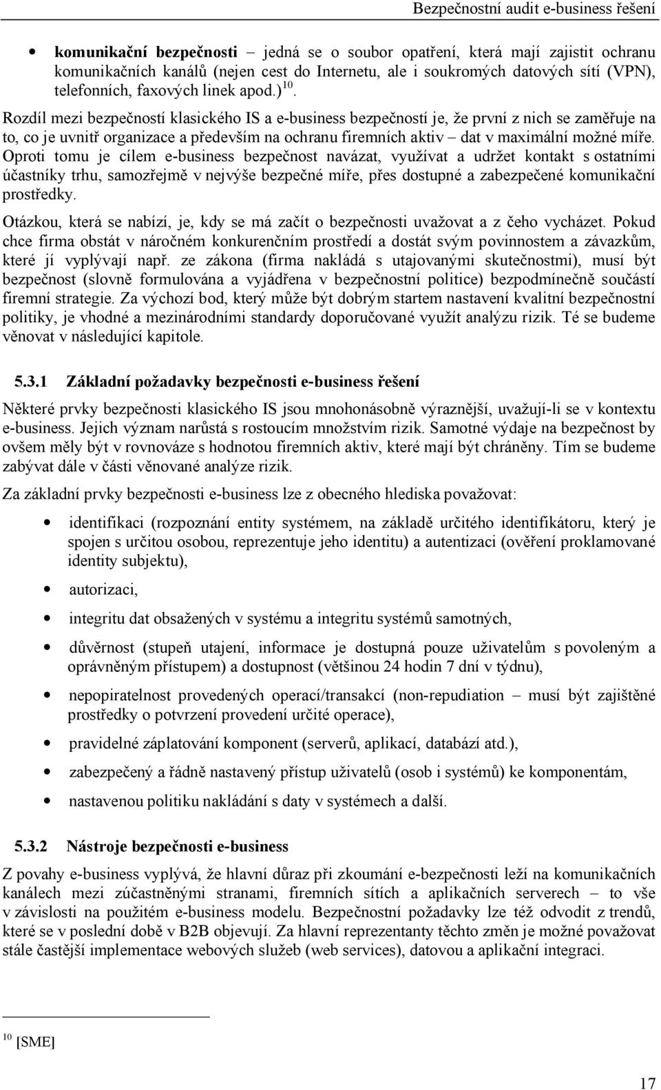 Oproti tomu je cílem e-business bezpe nost navázat, vyu ívat a udr et kontakt s ostatními astníky trhu, samoz ejm v nejvý e bezpe né mí e, p es dostupné a zabezpe ené komunika ní prost edky.