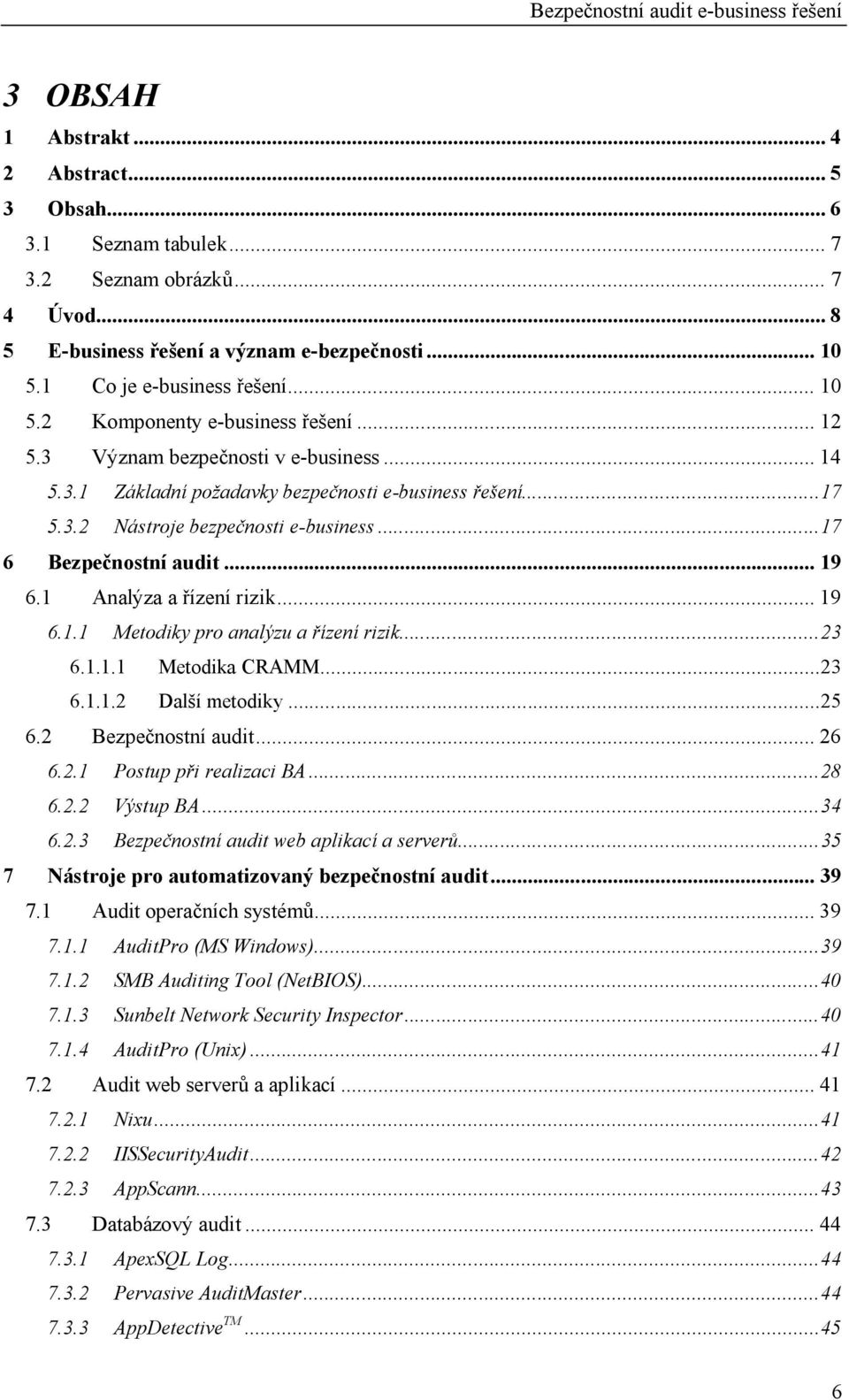 1 Analýza a ízení rizik... 19 6.1.1 Metodiky pro analýzu a ízení rizik...23 6.1.1.1 Metodika CRAMM...23 6.1.1.2 Dal í metodiky...25 6.2 Bezpe nostní audit... 26 6.2.1 Postup p i realizaci BA...28 6.2.2 Výstup BA.