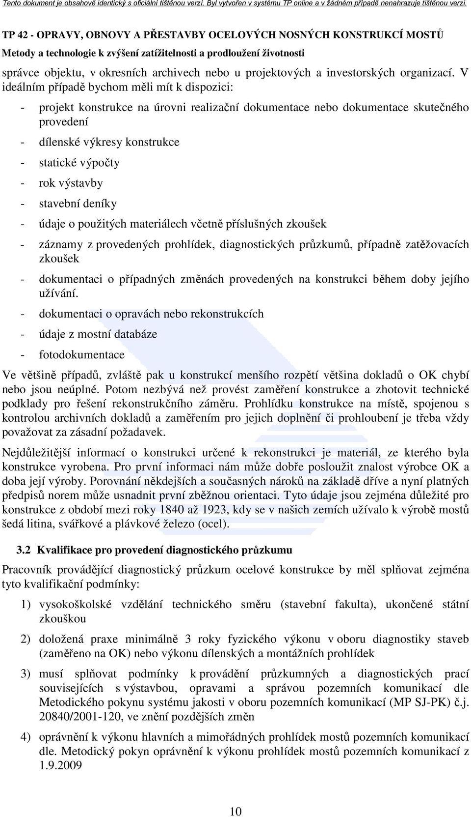 výstavby - stavební deníky - údaje o použitých materiálech včetně příslušných zkoušek - záznamy z provedených prohlídek, diagnostických průzkumů, případně zatěžovacích zkoušek - dokumentaci o