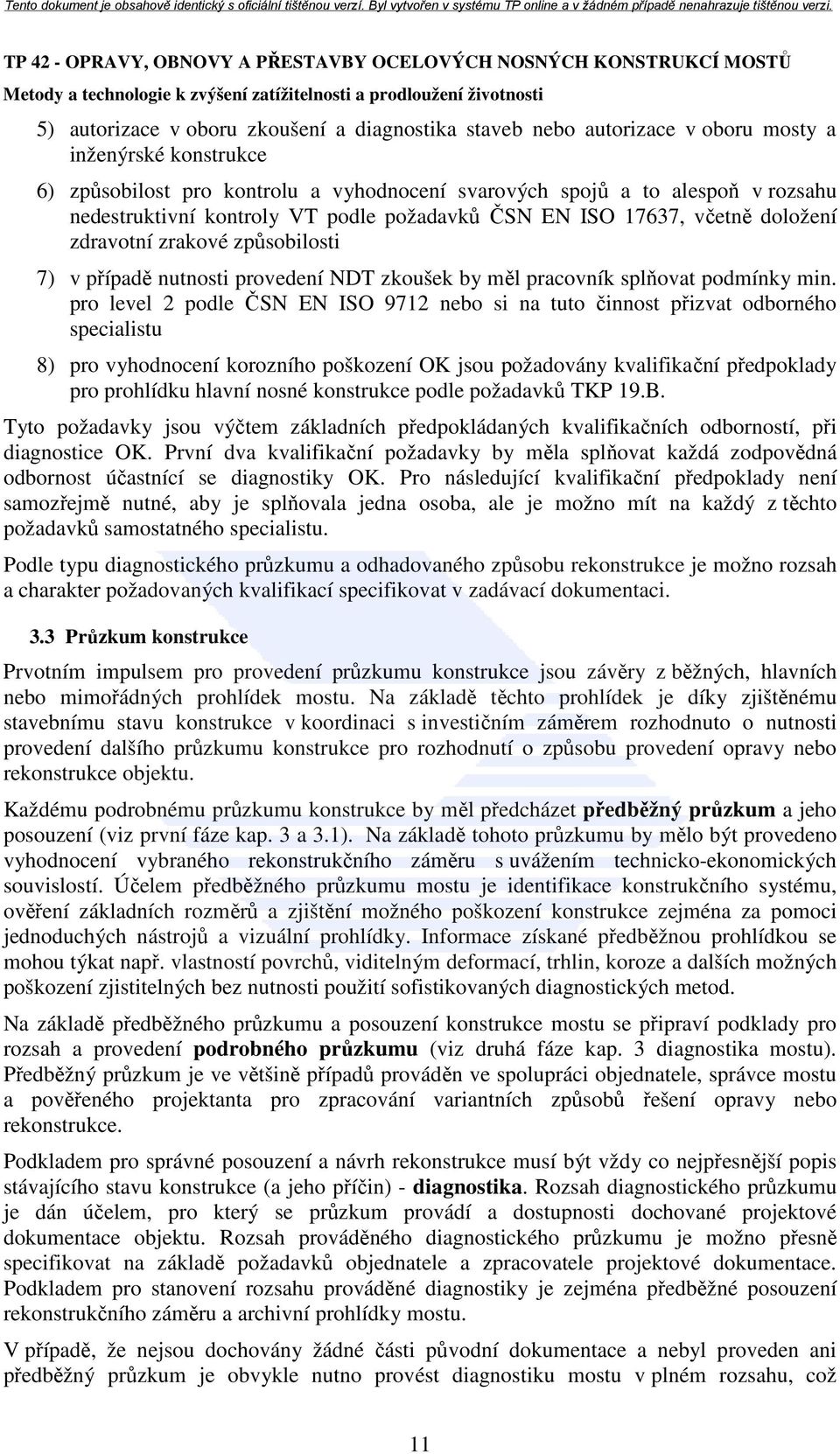 pro level 2 podle ČSN EN ISO 9712 nebo si na tuto činnost přizvat odborného specialistu 8) pro vyhodnocení korozního poškození OK jsou požadovány kvalifikační předpoklady pro prohlídku hlavní nosné