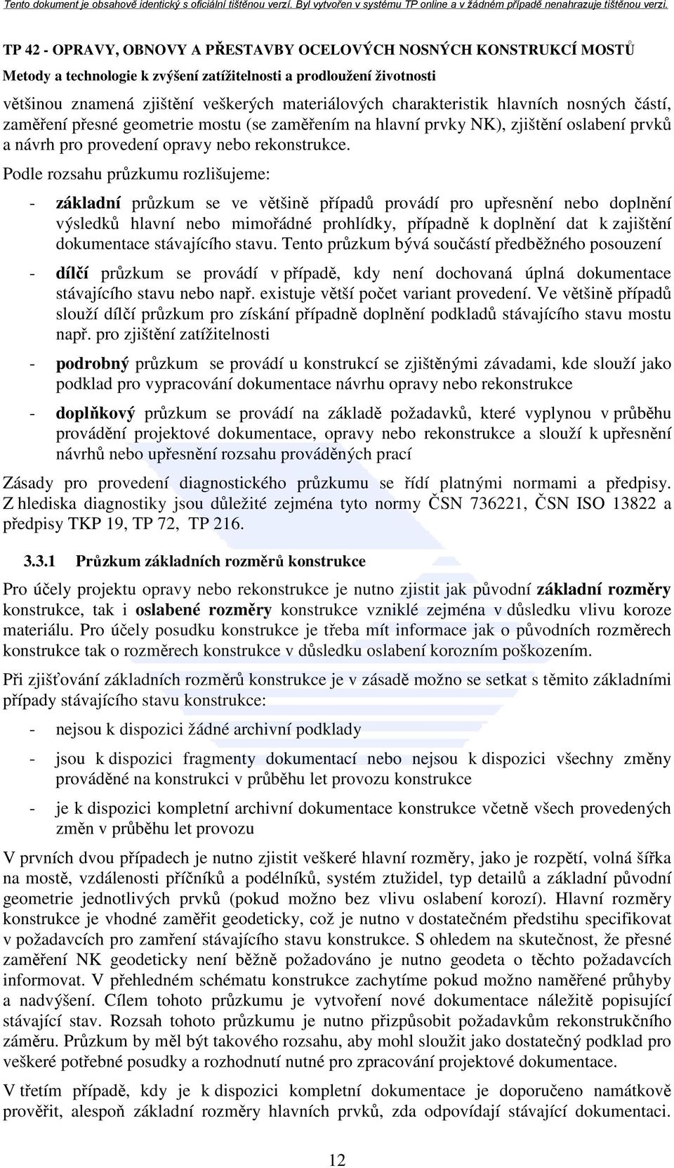 Podle rozsahu průzkumu rozlišujeme: - základní průzkum se ve většině případů provádí pro upřesnění nebo doplnění výsledků hlavní nebo mimořádné prohlídky, případně k doplnění dat k zajištění