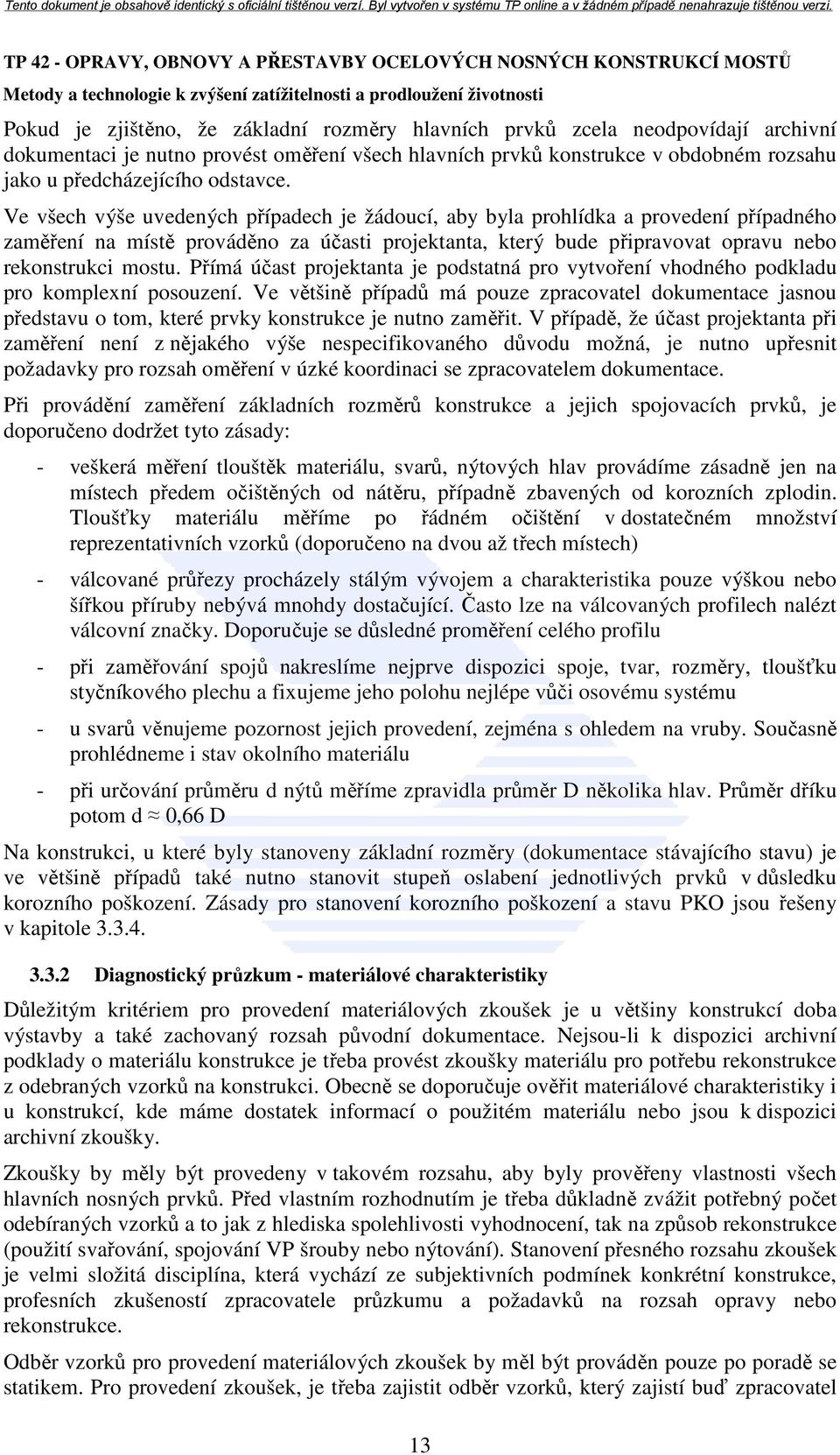 Ve všech výše uvedených případech je žádoucí, aby byla prohlídka a provedení případného zaměření na místě prováděno za účasti projektanta, který bude připravovat opravu nebo rekonstrukci mostu.