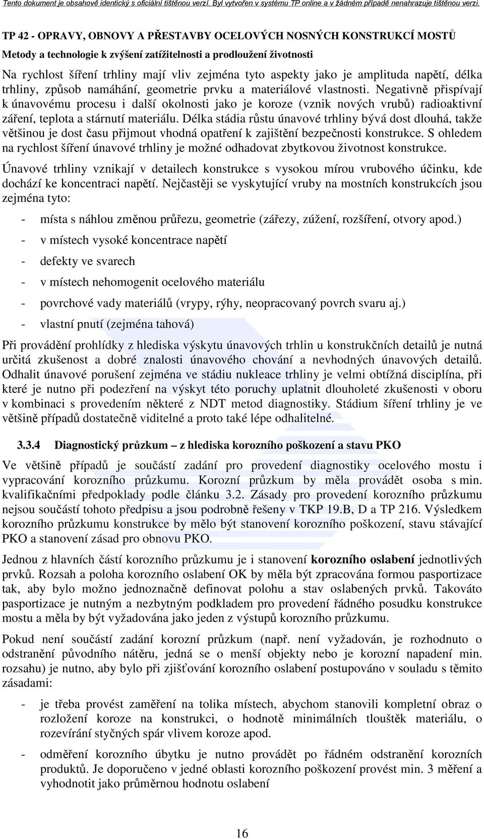 Délka stádia růstu únavové trhliny bývá dost dlouhá, takže většinou je dost času přijmout vhodná opatření k zajištění bezpečnosti konstrukce.