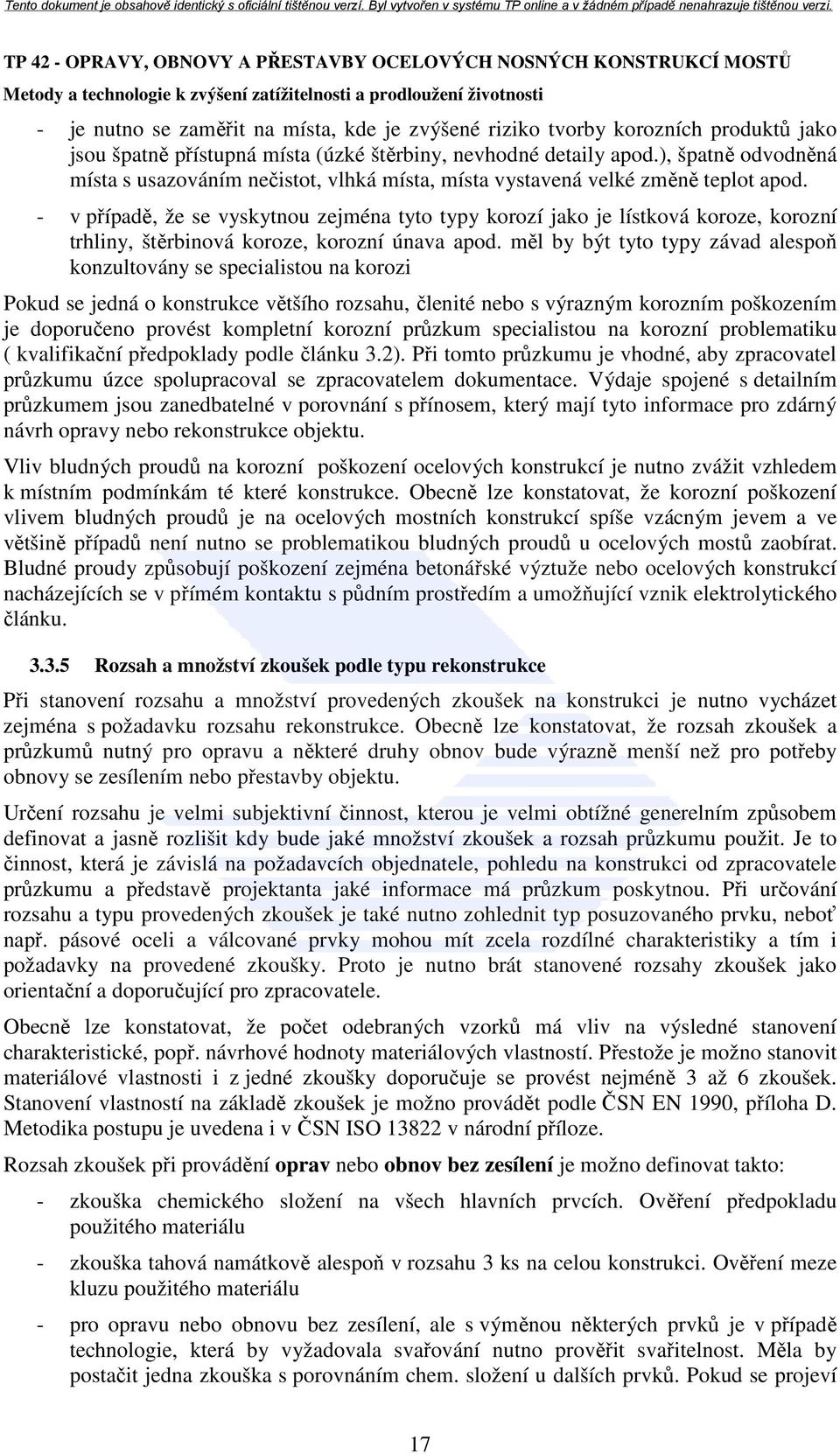 - v případě, že se vyskytnou zejména tyto typy korozí jako je lístková koroze, korozní trhliny, štěrbinová koroze, korozní únava apod.