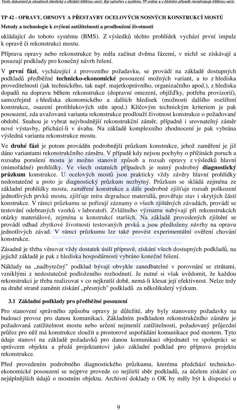 V první fázi, vycházející z provozního požadavku, se provádí na základě dostupných podkladů předběžné technicko-ekonomické posouzení možných variant, a to z hlediska proveditelnosti (jak technického,