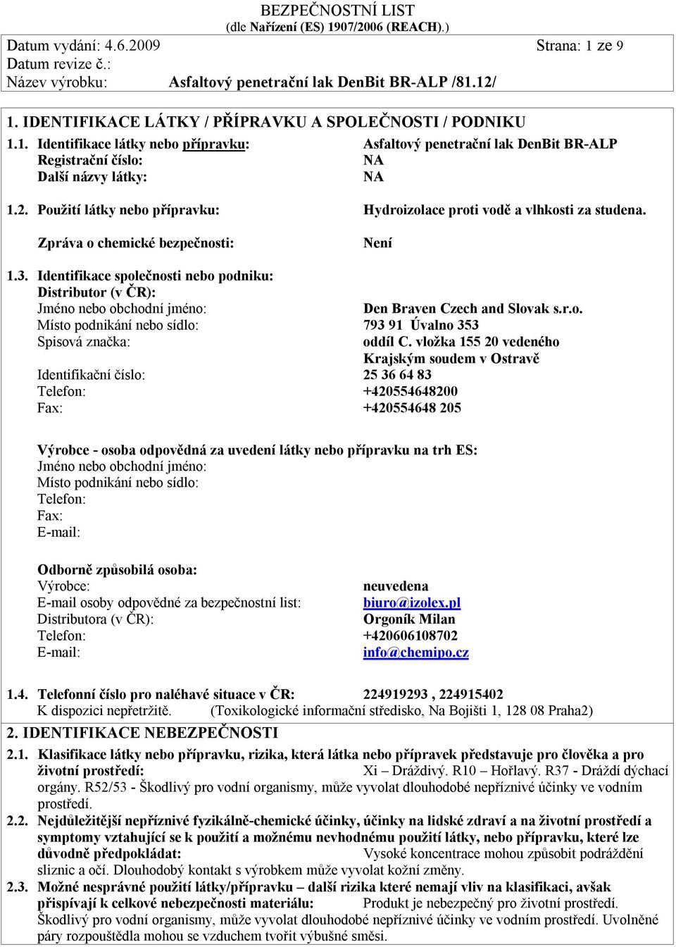 Identifikace společnosti nebo podniku: Distributor (v ČR): Jméno nebo obchodní jméno: Den Braven Czech and Slovak s.r.o. Místo podnikání nebo sídlo: 793 91 Úvalno 353 Spisová značka: oddíl C.