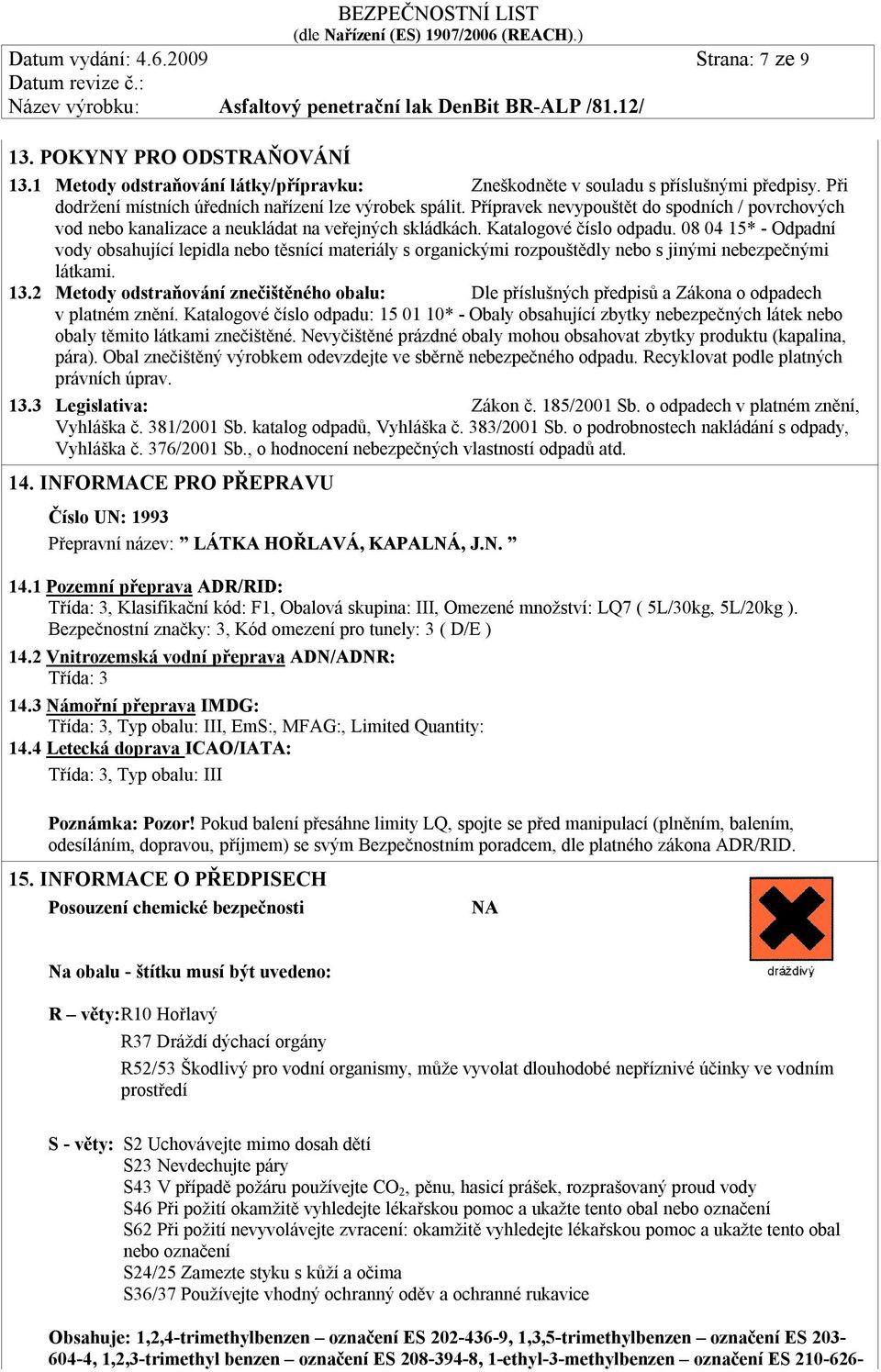 08 04 15* - Odpadní vody obsahující lepidla nebo těsnící materiály s organickými rozpouštědly nebo s jinými nebezpečnými látkami. 13.