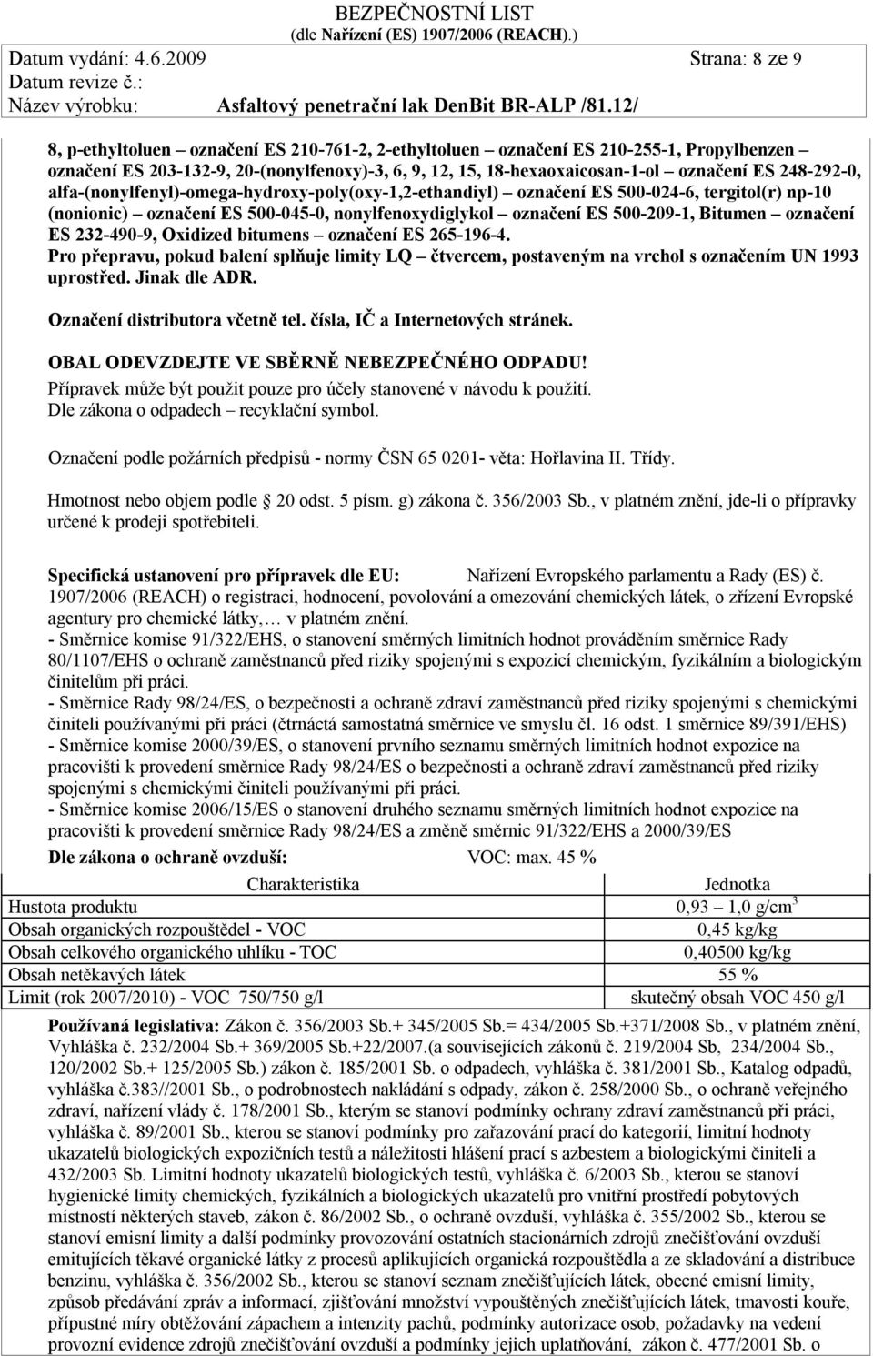 ES 248-292-0, alfa-(nonylfenyl)-omega-hydroxy-poly(oxy-1,2-ethandiyl) označení ES 500-024-6, tergitol(r) np-10 (nonionic) označení ES 500-045-0, nonylfenoxydiglykol označení ES 500-209-1, Bitumen