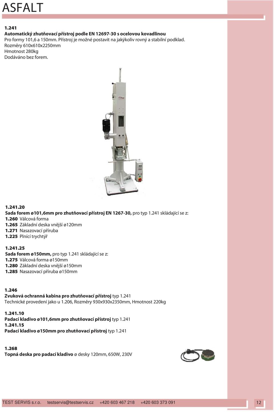 265 Základní deska vn jší ø120mm 1.271 Nasazovací p íruba 1.225 Plnící trychtý 1.241.25 Sada forem ø150mm, pro typ 1.241 skládající se z: 1.275 Válcová forma ø150mm 1.