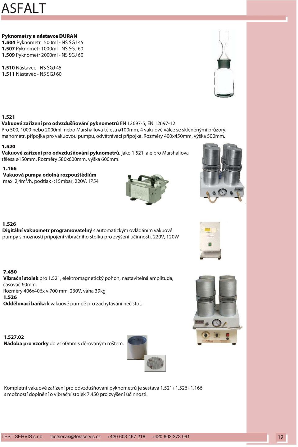 521 Vakuové za ízení pro odvzduš ování pyknometr EN 12697-5, EN 12697-12 Pro 500, 1000 nebo 2000ml, nebo Marshallova t lesa ø100mm, 4 vakuové válce