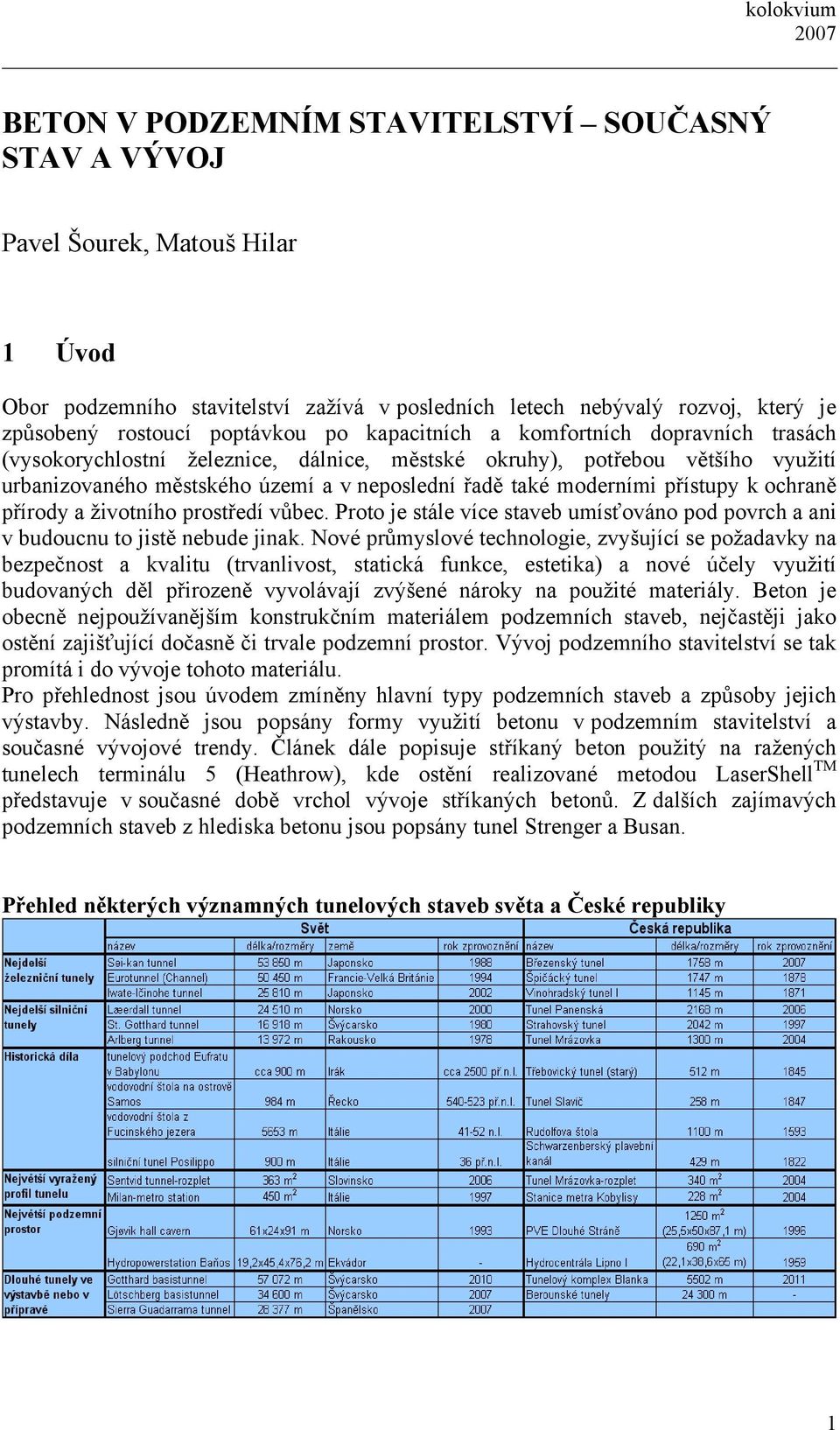 přístupy k ochraně přírody a životního prostředí vůbec. Proto je stále více staveb umísťováno pod povrch a ani v budoucnu to jistě nebude jinak.