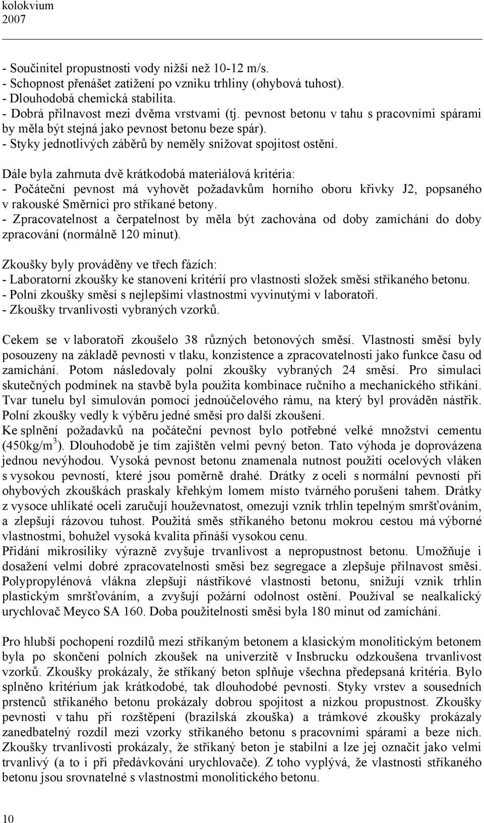 Dále byla zahrnuta dvě krátkodobá materiálová kritéria: - Počáteční pevnost má vyhovět požadavkům horního oboru křivky J2, popsaného v rakouské Směrnici pro stříkané betony.